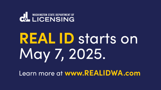 A graphic announcing that REAL ID requirements begin May 7, 2025, with a link to learn more at REALIDWA.com.